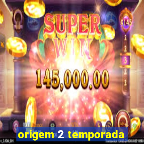 origem 2 temporada